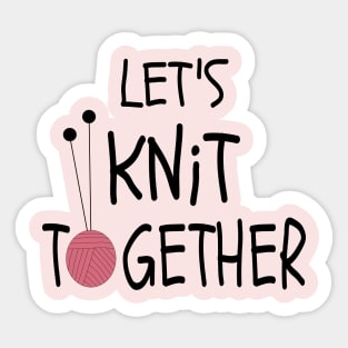 Let's knit together because knitting is fun! Sticker